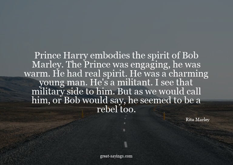 Prince Harry embodies the spirit of Bob Marley. The Pri