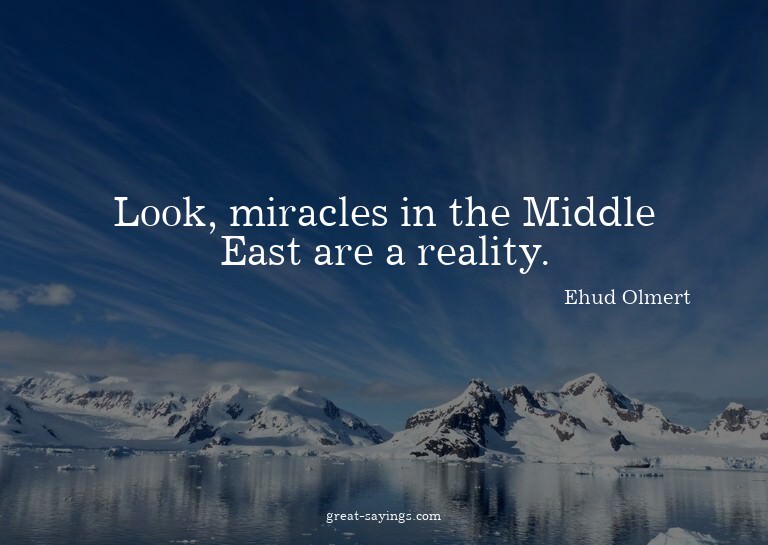 Look, miracles in the Middle East are a reality.


