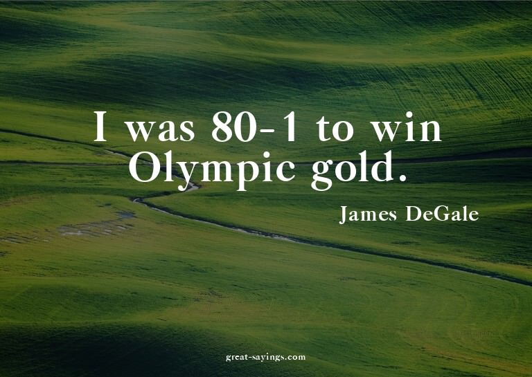 I was 80-1 to win Olympic gold.

