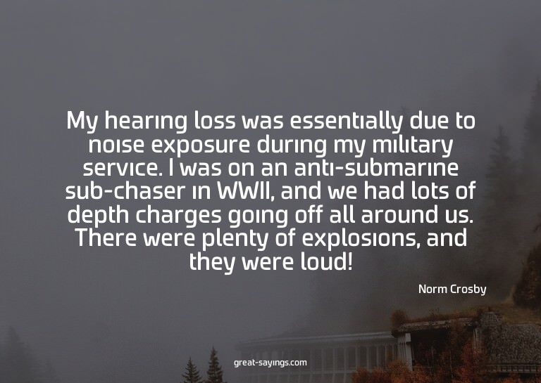 My hearing loss was essentially due to noise exposure d