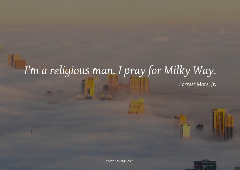 I'm a religious man. I pray for Milky Way.

