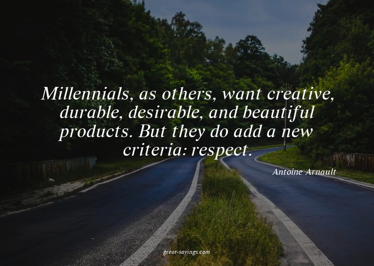 Millennials, as others, want creative, durable, desirab