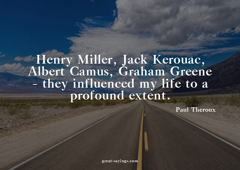 Henry Miller, Jack Kerouac, Albert Camus, Graham Greene