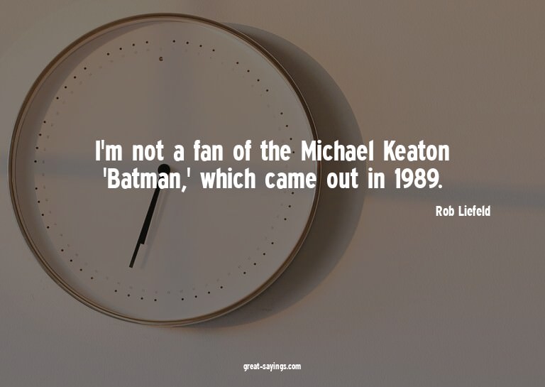 I'm not a fan of the Michael Keaton 'Batman,' which cam