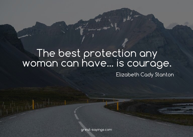 The best protection any woman can have... is courage.

