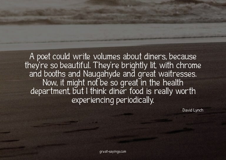 A poet could write volumes about diners, because they'r