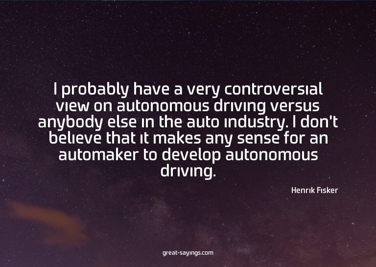 I probably have a very controversial view on autonomous