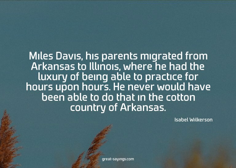 Miles Davis, his parents migrated from Arkansas to Illi