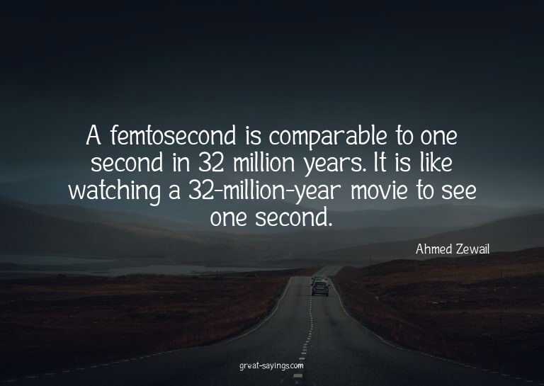 A femtosecond is comparable to one second in 32 million