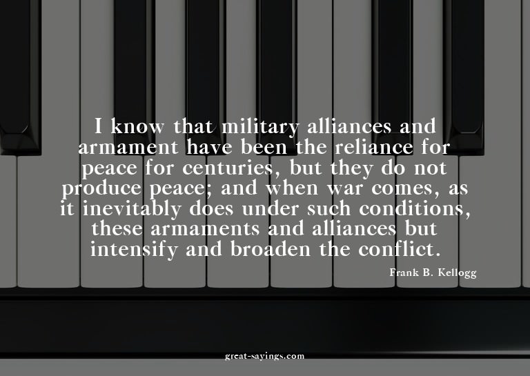 I know that military alliances and armament have been t