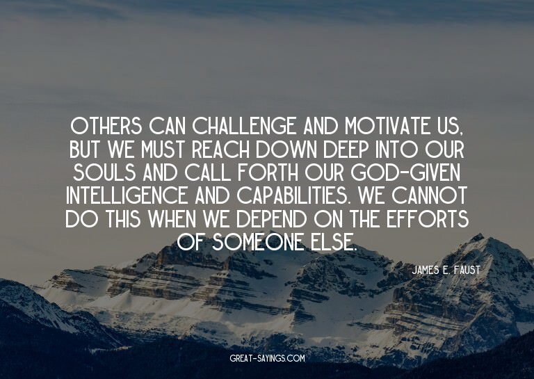 Others can challenge and motivate us, but we must reach
