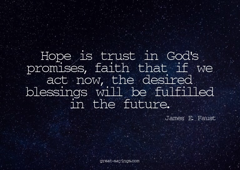 Hope is trust in God's promises, faith that if we act n