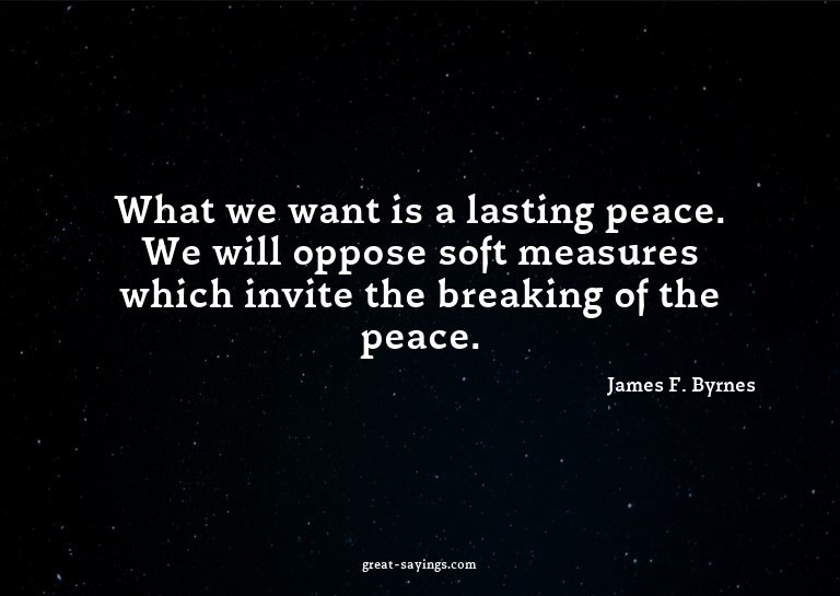 What we want is a lasting peace. We will oppose soft me