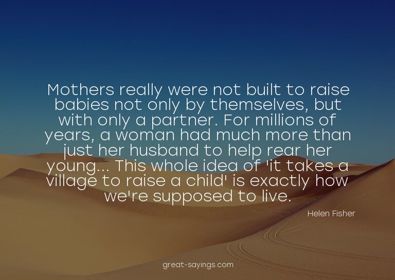 Mothers really were not built to raise babies not only