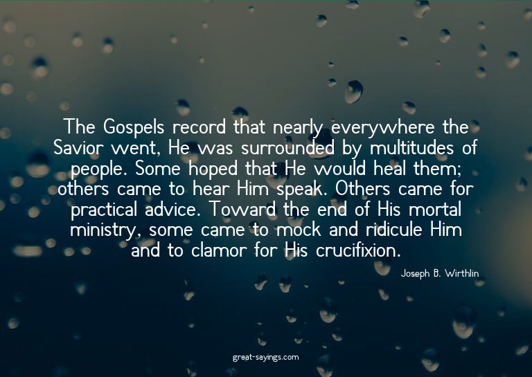 The Gospels record that nearly everywhere the Savior we