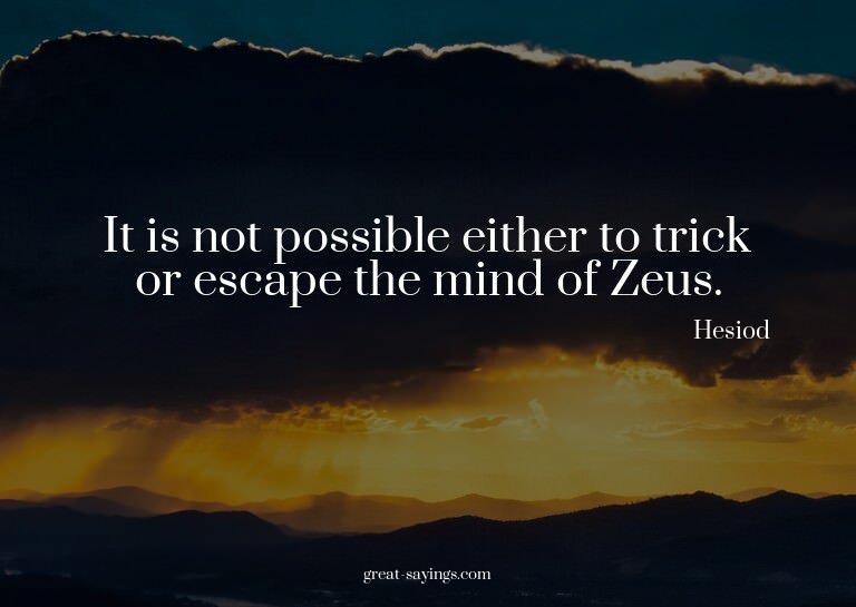 It is not possible either to trick or escape the mind o