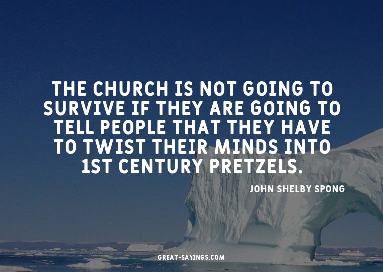 The church is not going to survive if they are going to