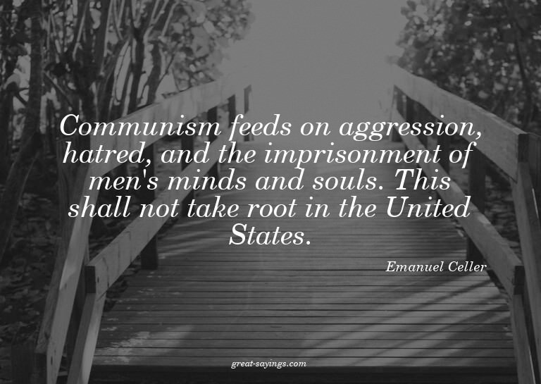 Communism feeds on aggression, hatred, and the imprison