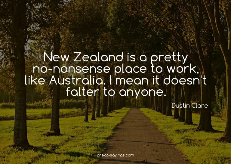 New Zealand is a pretty no-nonsense place to work, like