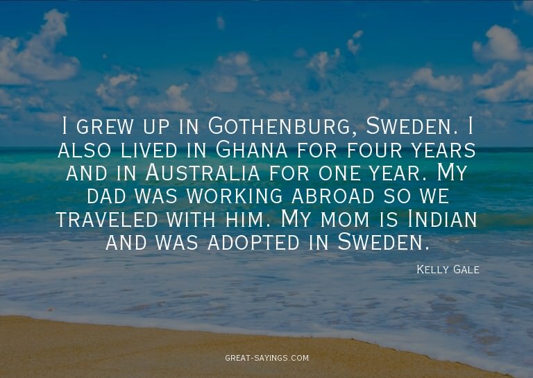 I grew up in Gothenburg, Sweden. I also lived in Ghana