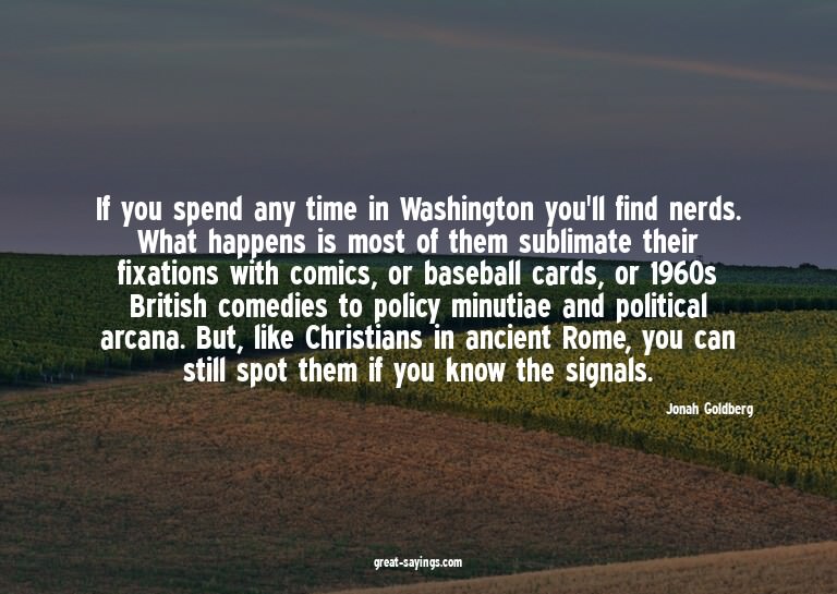 If you spend any time in Washington you'll find nerds.