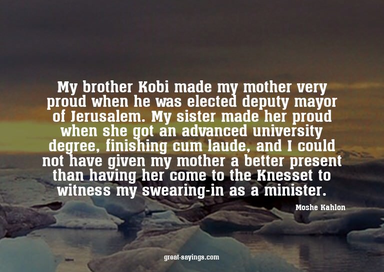 My brother Kobi made my mother very proud when he was e