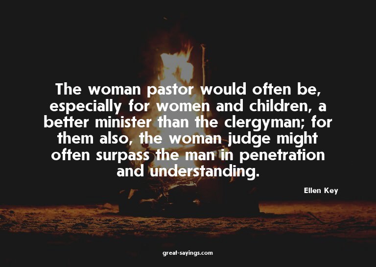 The woman pastor would often be, especially for women a