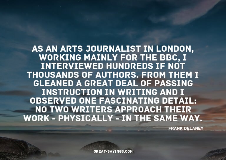 As an arts journalist in London, working mainly for the