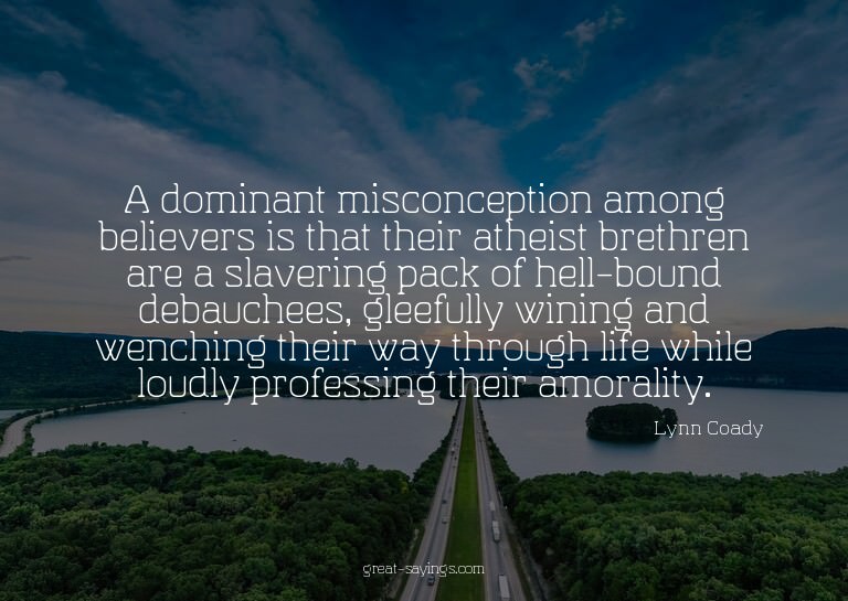 A dominant misconception among believers is that their