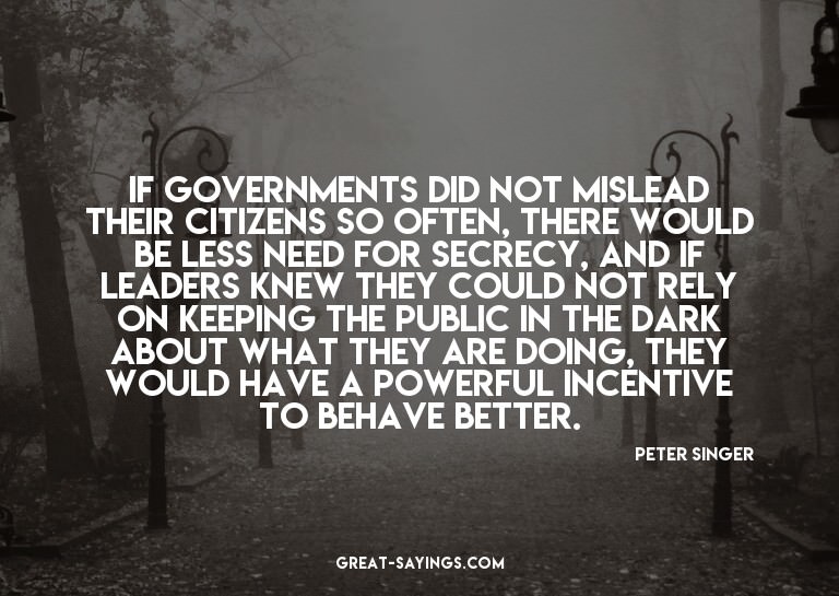 If governments did not mislead their citizens so often,