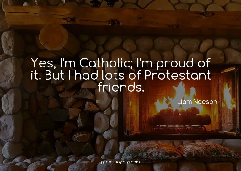 Yes, I'm Catholic; I'm proud of it. But I had lots of P