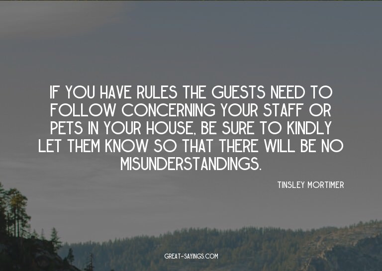 If you have rules the guests need to follow concerning