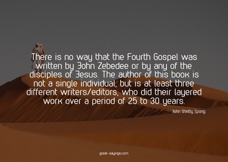 There is no way that the Fourth Gospel was written by J