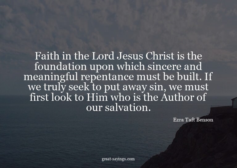 Faith in the Lord Jesus Christ is the foundation upon w