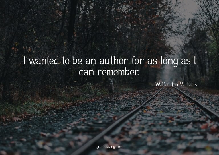 I wanted to be an author for as long as I can remember.