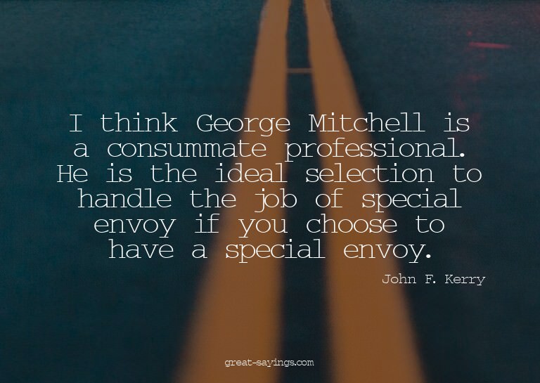 I think George Mitchell is a consummate professional. H