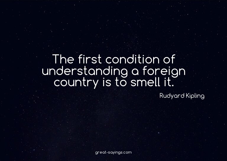 The first condition of understanding a foreign country