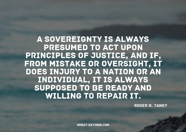 A sovereignty is always presumed to act upon principles