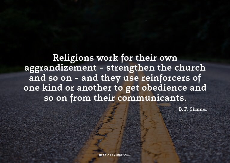 Religions work for their own aggrandizement - strengthe