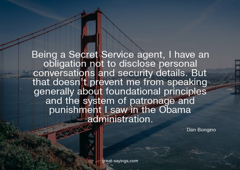 Being a Secret Service agent, I have an obligation not