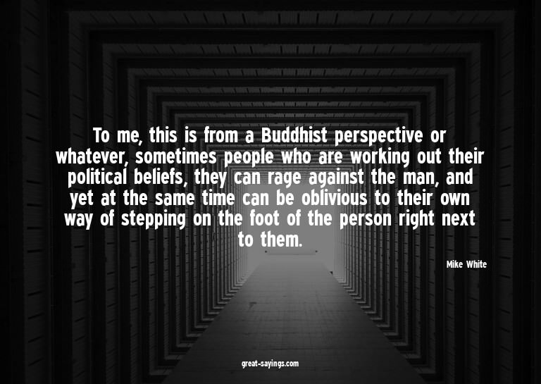 To me, this is from a Buddhist perspective or whatever,