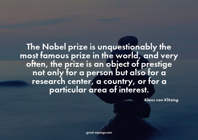 The Nobel prize is unquestionably the most famous prize