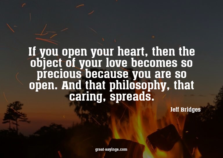 If you open your heart, then the object of your love be