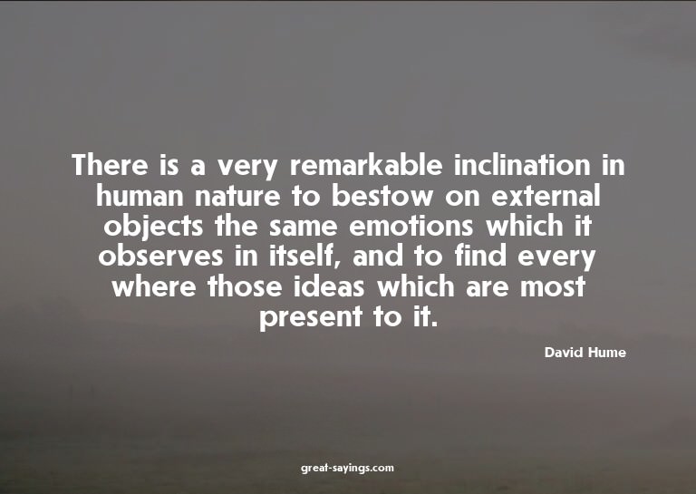 There is a very remarkable inclination in human nature