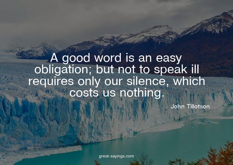 A good word is an easy obligation; but not to speak ill