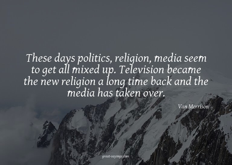 These days politics, religion, media seem to get all mi
