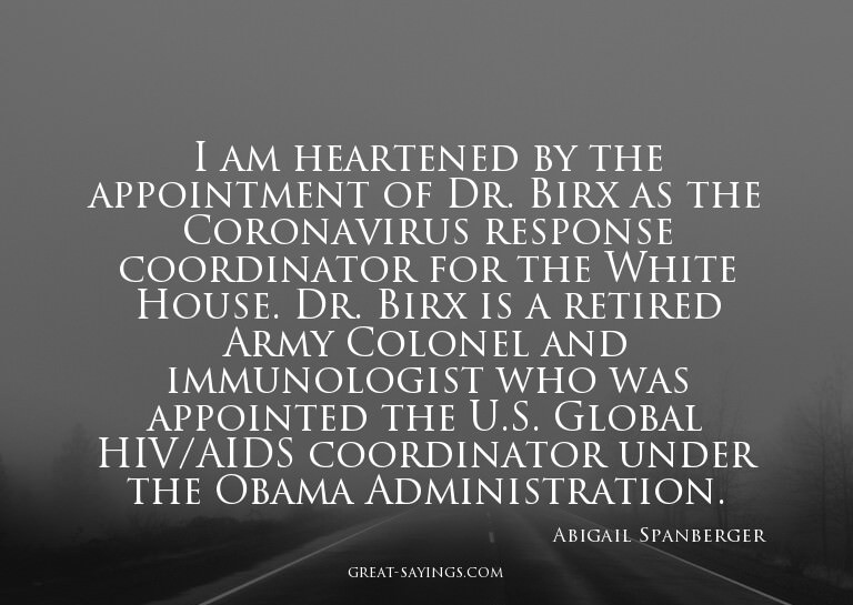 I am heartened by the appointment of Dr. Birx as the Co