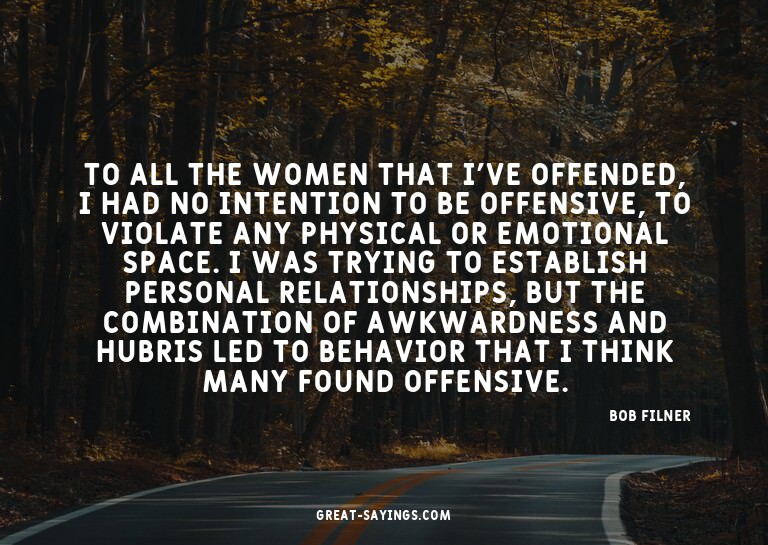 To all the women that I've offended, I had no intention