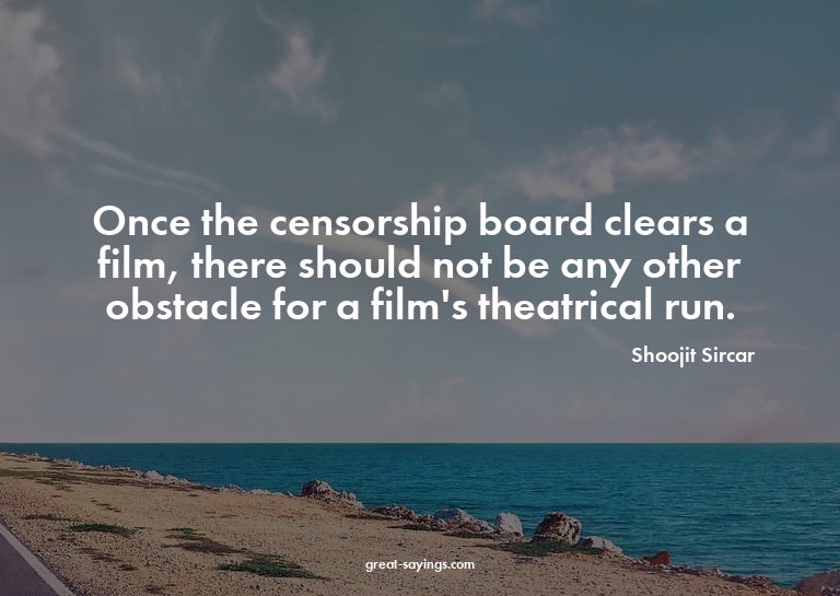 Once the censorship board clears a film, there should n