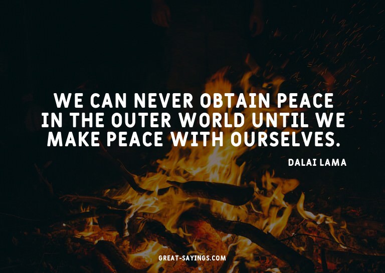 We can never obtain peace in the outer world until we m